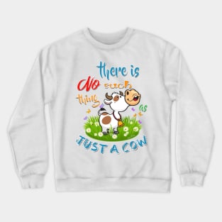 NO Such thing as JUST A COW Crewneck Sweatshirt